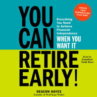 You Can Retire Early!: Everything You Need to Achieve Financial Independence When You Want It