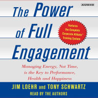 The Power of Full Engagement: Managing Energy, Not Time, is the Key to High Performance and Personal Renewal (Abridged)