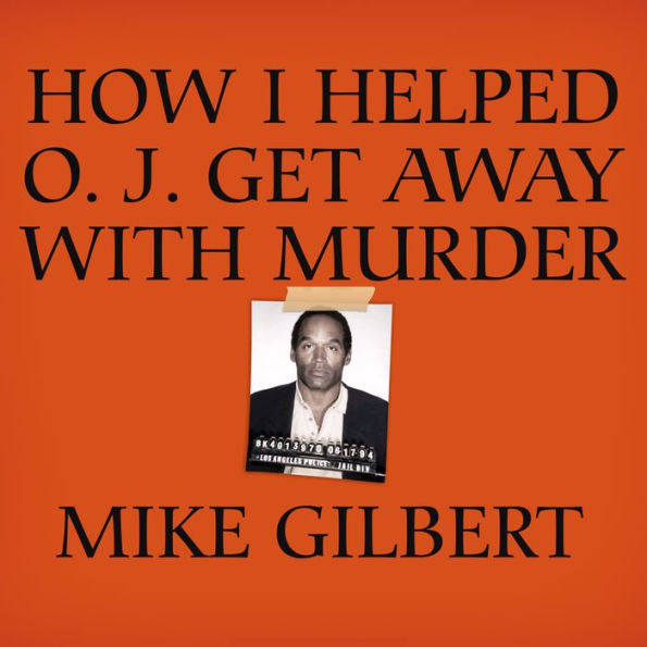 How I Helped O. J. Get Away With Murder: The Shocking Inside Story of Violence, Loyalty, Regret, and Remorse