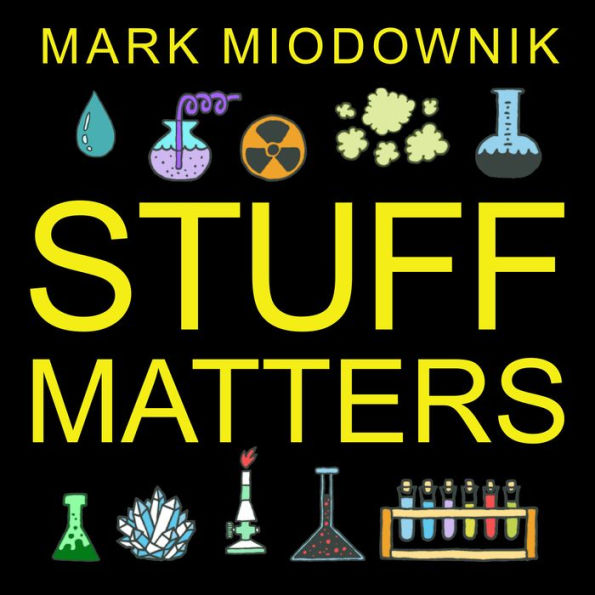Stuff Matters: Exploring the Marvelous Materials That Shape Our Man-made World