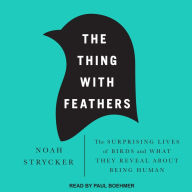 The Thing with Feathers: The Surprising Lives of Birds and What They Reveal About Being Human