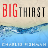 The Big Thirst: The Secret Life and Turbulent Future of Water