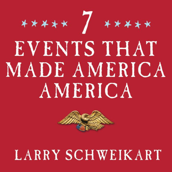 Seven Events That Made America America: And Proved That the Founding Fathers Were Right All Along