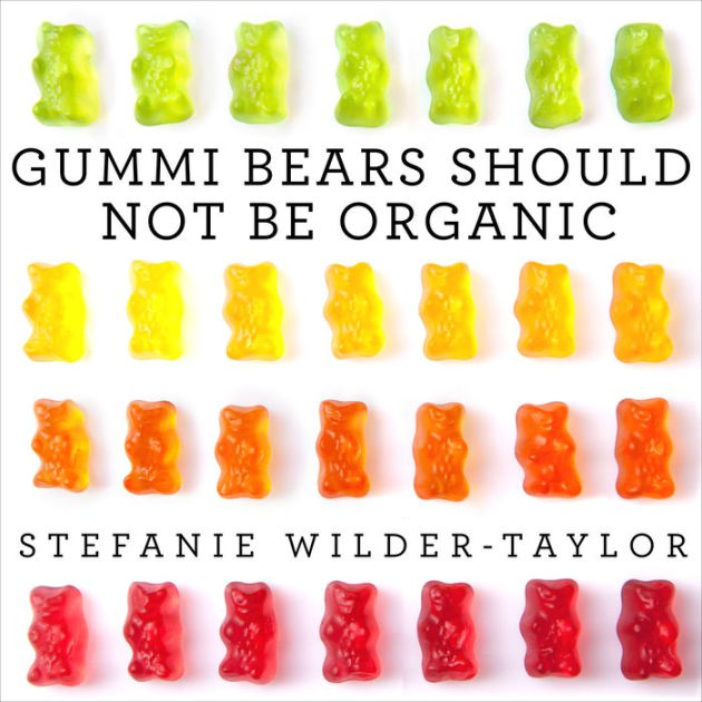 Gummi Bears Should Not Be Organic And Other Opinions I Can't Back Up