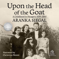 Upon the Head of the Goat: A Childhood in Hungary 1939-1944