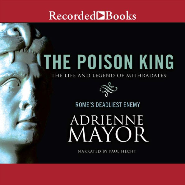 The Poison King: The Life and Legend of Mithradates ¿ Rome's Deadliest Enemy