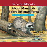 About Mammals Sobre los mami'feros: A Guide for Children/Una guia para ninos
