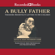 A Bully Father: Theodore Roosevelt's Letters to His Children