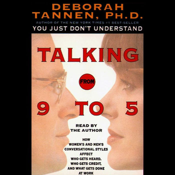 Talking from 9 to 5: How Women's and Men's Conversational Styles Affect Who Gets Heard, Who Gets Credit, and What Gets Done at Work (Abridged)