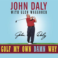 Golf My Own Damn Way: A Real Guy's Guide to Chopping Ten Strokes Off Your Score