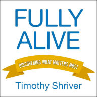 Fully Alive: Discovering What Matters Most