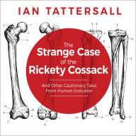 The Strange Case of the Rickety Cossack: And Other Cautionary Tales from Human Evolution