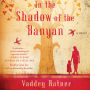 In the Shadow of the Banyan: A Novel