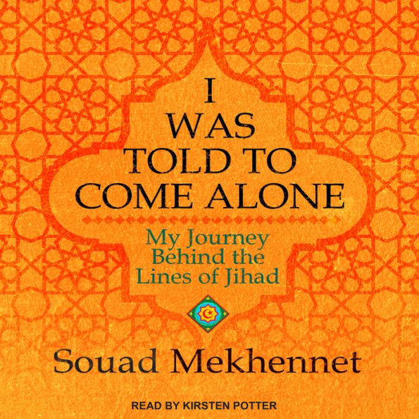 I Was Told to Come Alone: My Journey Behind the Lines of Jihad