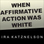 When Affirmative Action Was White: An Untold History of Racial Inequality in Twentieth-Century America