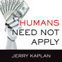 Humans Need Not Apply: A Guide to Wealth and Work in the Age of Artificial Intelligence