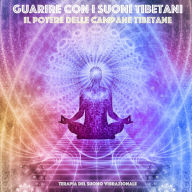 Guarire con i suoni tibetani: il potere delle campane tibetane: Terapia del suono vibrazionale