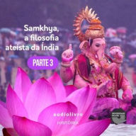 Parte 3 - Samkhya, a Filosofia Ateísta Índia