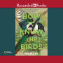 How to Know the Birds: The Art and Adventure of Birding