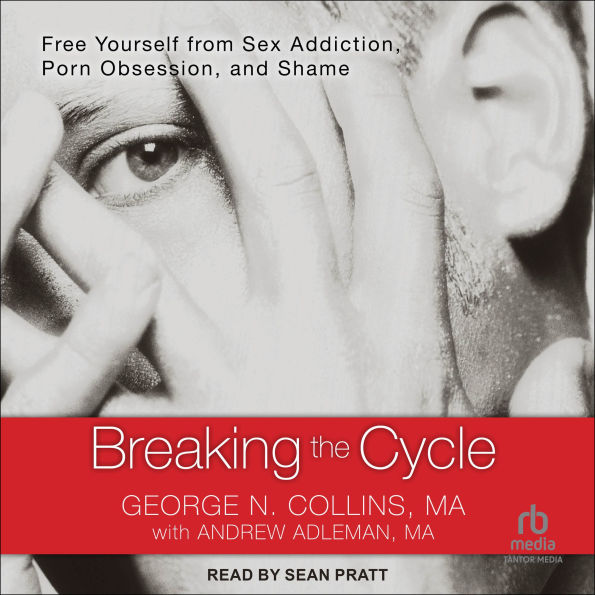 Breaking the Cycle: Free Yourself from Sex Addiction, Porn Obsession, and Shame