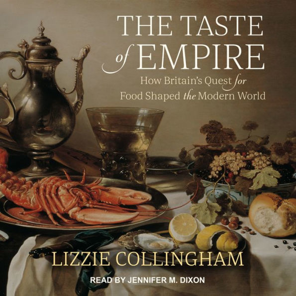 The Taste of Empire: How Britain's Quest for Food Shaped the Modern World