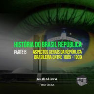 Parte 6 - Aspectos Gerais da República Brasileira Entre 1889 - 1930