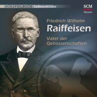 Friedrich Wilhelm Raiffeisen: Vater der Genossenschaften