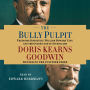 The Bully Pulpit: Theodore Roosevelt, William Howard Taft, and the Golden Age of Journalism (Abridged)