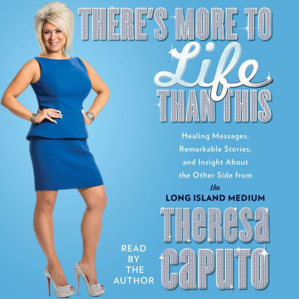 There's More to Life Than This: Healing Messages, Remarkable Stories, and Insight About The Other Side from the Long Island Medium