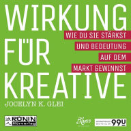 Wirkung für Kreative - Wie du sie stärkst und Bedeutung auf dem Markt gewinnst - 99U 3 (Ungekürzt)