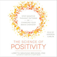 The Science of Positivity: Stop Negative Thought Patterns by Changing Your Brain Chemistry