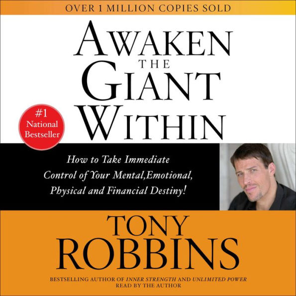 Awaken the Giant Within: How to Take Immediate Control of Your Mental, Emotional, Physical and Financial Destiny!