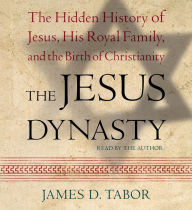 The Jesus Dynasty: The Hidden History of Jesus, His Royal Family, and the Birth of Christianity (Abridged)