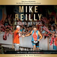 MIKE REILLY Finding My Voice: Tales From IRONMAN, the World's Greatest Endurance Event