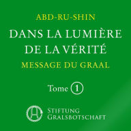 Dans la Lumière de la Vérité - Message du Graal: Tome 1