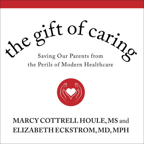 The Gift of Caring: Saving Our Parents from the Perils of Modern Healthcare