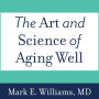 The Art and Science of Aging Well: A Physician's Guide to a Healthy Body, Mind, and Spirit
