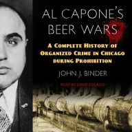 Al Capone's Beer Wars: A Complete History of Organized Crime in Chicago during Prohibition