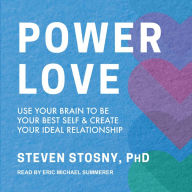 Power Love: Use Your Brain to Be Your Best Self and Create Your Ideal Relationship