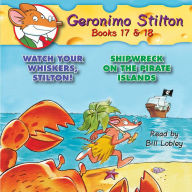 Geronimo Stilton: Books 17 & 18: #17 Watch Your Whiskers, Stilton!; #18 Shipwreck on the Pirate Islands