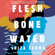 Flesh and Bone and Water: A Novel