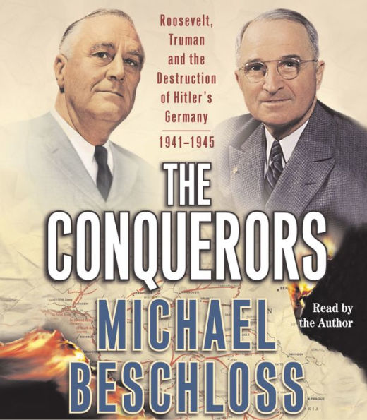 The Conquerors: Roosevelt, Truman and the Destruction of Hitler's Germany, 1941-1945 (Abridged)