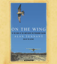 On the Wing: To the Edge of the Earth With the Peregrine Falcon (Abridged)