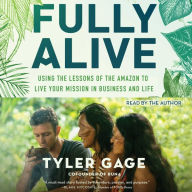 Fully Alive: Using the Lessons of the Amazon to Live Your Mission in Business and Life