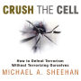 Crush the Cell: How to Defeat Terrorism Without Terrorizing Ourselves