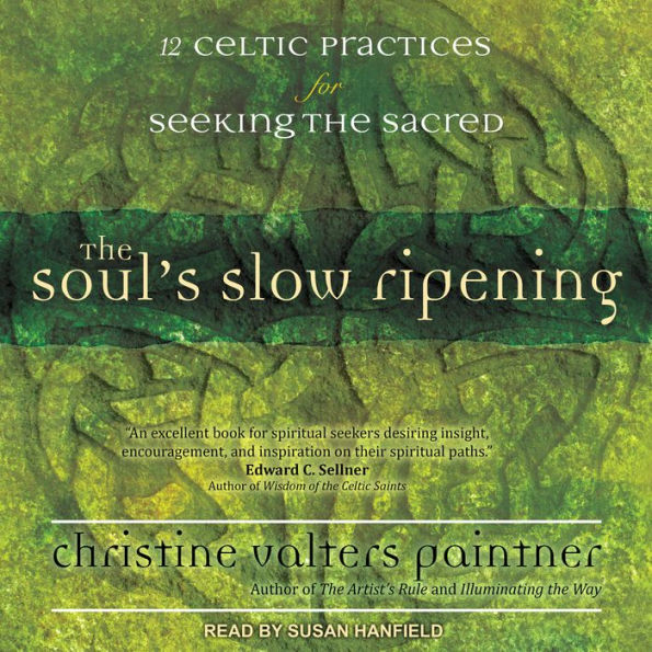 The Soul's Slow Ripening: 12 Celtic Practices for Seeking the Sacred