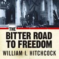 The Bitter Road to Freedom: A New History of the Liberation of Europe