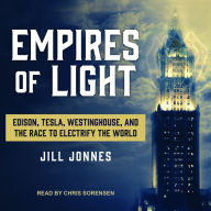 Empires of Light: Edison, Tesla, Westinghouse, and the Race to Electrify the World