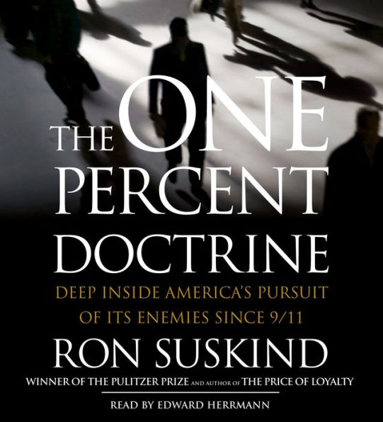 The One Percent Doctrine: Deep Inside America's Pursuit of Its Enemies Since 9/11 (Abridged)