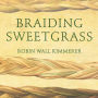 Braiding Sweetgrass: Indigenous Wisdom, Scientific Knowledge and the Teachings of Plants